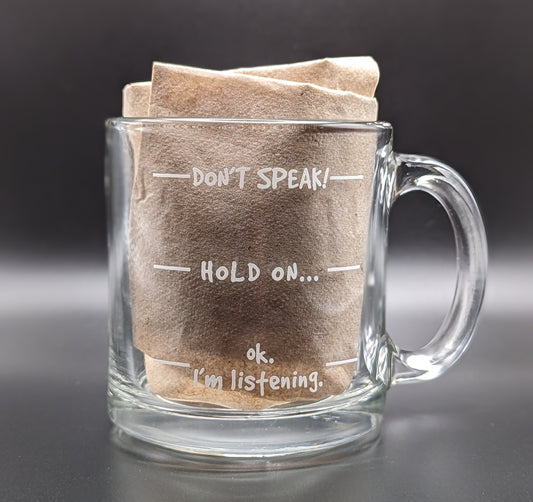 Don't Speak Hold On OK I'm Listening Clear Coffee Mug Cup